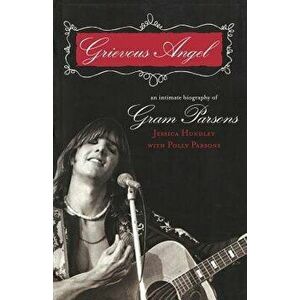Grievous Angel: An Intimate Biography of Gram Parsons, Paperback - Jessica Hundley imagine