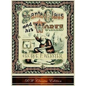 Santa Claus and His Works (RW Classics Edition, Illustrated), Hardcover - George P. Webster imagine