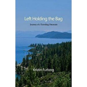 Left Holding the Bag: Journey of a Traveling Ostomate, Paperback - Kristin Furlong imagine