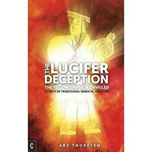 Lucifer Deception. The Yellow Emperor Unveiled: Secrets of Traditional Oriental Medicine, Paperback - Are Thoresen imagine