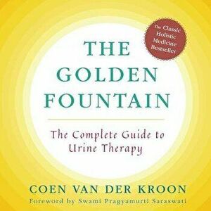 Golden Fountain: The Complete Guide to Urine Therapy, Paperback - Coen Van Der Kroon imagine