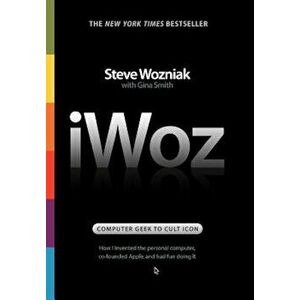 Iwoz: Computer Geek to Cult Icon: How I Invented the Personal Computer, Co-Founded Apple, and Had Fun Doing It, Hardcover - Steve Wozniak imagine