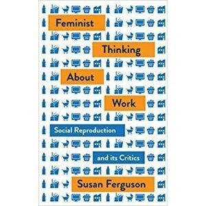 Women and Work. Feminism, Labour, and Social Reproduction, Paperback - Susan Ferguson imagine