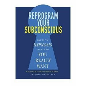 Reprogram Your Subconscious: How to Use Hypnosis to Get What You Really Want, Paperback - Gale Glassner Twersky imagine