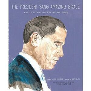 The President Sang Amazing Grace, Hardcover - Zoe Mulford imagine