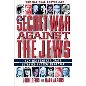 The Secret War Against the Jews: How Western Espionage Betrayed the Jewish People, Paperback - John Loftus imagine