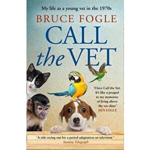 Call the Vet. My Life as a Young Vet in the 1970s, Paperback - Bruce Fogle imagine