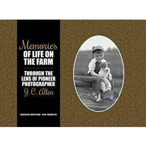 Memories of Life on the Farm: Through the Lens of Pioneer Photographer J. C. Allen, Hardcover - Frederick Whitford imagine