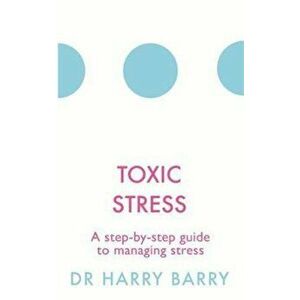 Toxic Stress, Paperback - Dr Harry Barry imagine