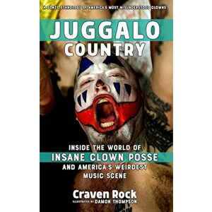Juggalo Country: Inside the World of Insane Clown Posse and America's Weirdest Music Scene, Paperback - Craven Rock imagine