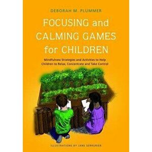 Focusing and Calming Games for Children: Mindfulness Strategies and Activities to Help Children to Relax, Concentrate and Take Control, Paperback - De imagine