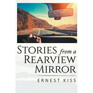 Stories from a Rearview Mirror, Paperback - Ernest Kiss imagine