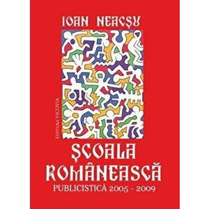Scoala romaneasca. Publicistica 2005-2009 - Ioan Neacsu imagine