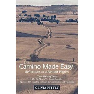 The Camino Made Easy: Reflections of a Parador Pilgrim: Three Walking Tours on the Way of St. James Through Spain and Portugal to Santiago d, Paperbac imagine