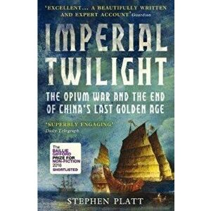 Imperial Twilight. The Opium War and the End of China's Last Golden Age, Paperback - Stephen R. Platt imagine