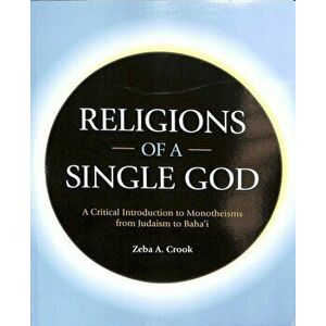 Religions of a Single God. A Critical Introduction to Monotheisms from Judaism to Baha'i, Paperback - Zeba Crook imagine