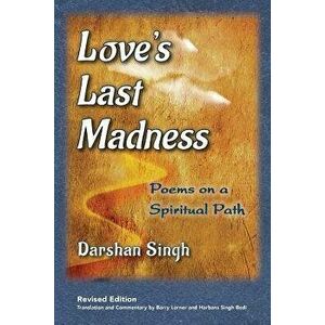 Love's Last Madness: Poems on a Spiritual Path, Paperback - Darshan Singh imagine