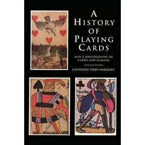 A History of Playing Cards and a Bibliography of Cards and Gaming, Paperback - Catherine Perry Hargrave imagine