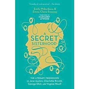 A Secret Sisterhood: The Literary Friendships of Jane Austen, Charlotte Bront , George Eliot, and Virginia Woolf, Paperback - Emily Midorikawa imagine