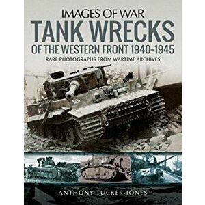 Tank Wrecks of the Western Front 1940-1945. Rare Photographs for Wartime Archives, Paperback - Anthony Tucker-Jones imagine