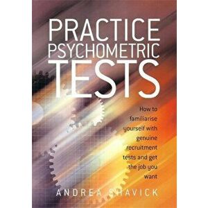 Practice Psychometric Tests. How to Familiarise Yourself with Genuine Recruitment Tests and Get the Job you Want, Paperback - Andrea Shavick imagine