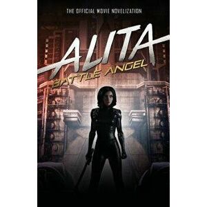 Alita: Battle Angel - The Official Movie Novelization, Paperback - Pat Cadigan imagine