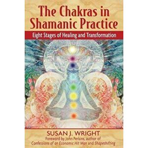 The Chakras in Shamanic Practice: Eight Stages of Healing and Transformation, Paperback - Susan J. Wright imagine