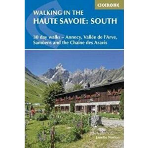 Walking in the Haute Savoie: South. 30 day walks - Annecy, Vallee de l'Arve, Samoens and the Chaine des Aravis, Paperback - Janette Norton imagine