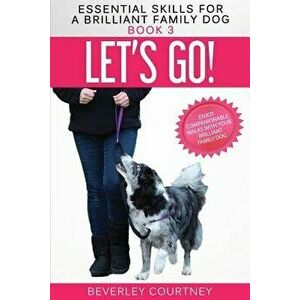 Let's Go!: Enjoy Companionable Walks with Your Brilliant Family Dog, Paperback - Beverley Courtney imagine