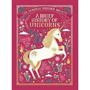 The Magical Unicorn Society: A Brief History of Unicorns, Hardcover - Selwyn E. Phipps imagine