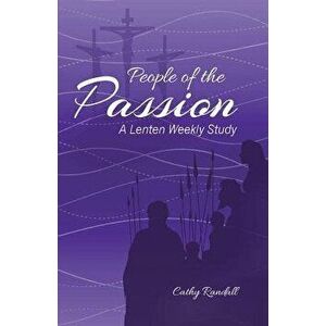 People of the Passion: A Lenten Weekly Study, Paperback - Cathy Randall imagine