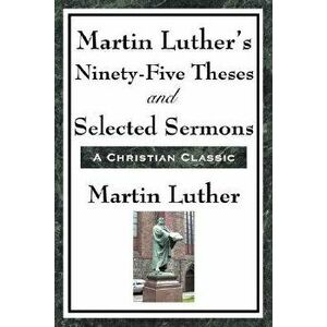 Martin Luther's Ninety-Five Theses and Selected Sermons, Paperback - Martin Luther imagine