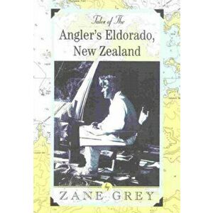 Tales of the Angler's Eldorado: New Zeland, Paperback - Zane Grey imagine