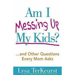 Am I Messing Up My Kids?, Paperback - Lysa TerKeurst imagine