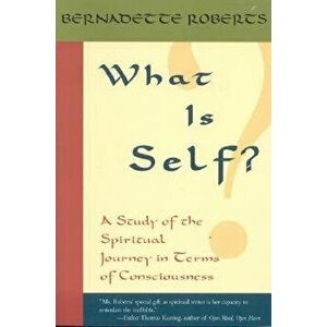 What Is Self?: A Study of the Spiritual Journey in Terms of Consciousness, , Paperback - Bernadette Roberts imagine