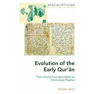 Evolution of the Early Qur'an. From Anonymous Apocalypse to Charismatic Prophet, Hardback - Daniel Beck imagine