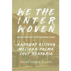 We The Interwoven: An Anthology of Bicultural Iowa (Volume 1), Paperback - Andrea Wilson imagine