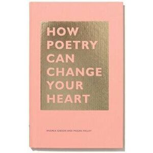 How Poetry Can Change Your Heart, Hardcover - Andrea Gibson imagine