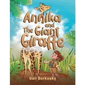 Annika and the Giant Giraffe, Paperback - Gail Borkosky imagine