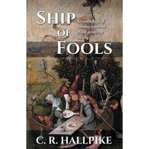 Ship of Fools: An Anthology of Learned Nonsense About Primitive Society, Paperback - C. R. Hallpike imagine