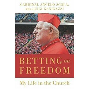Betting on Freedom. My Life in the Church, Paperback - Luigi Geninazzi imagine