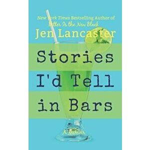 Stories I'd Tell in Bars, Paperback - Jen Lancaster imagine