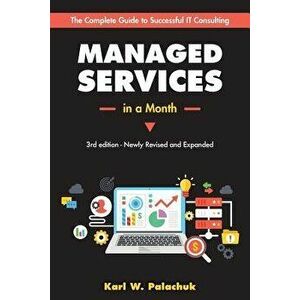 Managed Services in a Month: Build a Successful, Modern Computer Consulting Business in 30 Days, Paperback - Karl W. Palachuk imagine