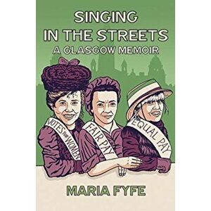 Singing in the Streets. A Glasgow Memoir, Paperback - Maria Fyfe imagine