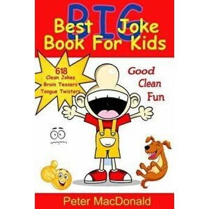 Best Big Joke Book for Kids: Hundreds of Good Clean Jokes, Brain Teasers and Tongue Twisters for Kids, Paperback - Peter J. MacDonald imagine