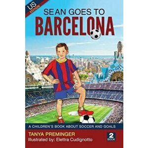 Sean Goes to Barcelona: A Children's Book about Soccer and Goals, Hardcover - Tanya Preminger imagine