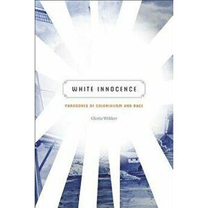 White Innocence: Paradoxes of Colonialism and Race, Paperback - Gloria Wekker imagine