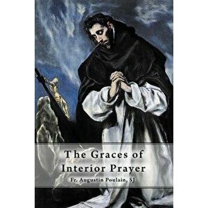 The Graces of Interior Prayer, Paperback - Fr Augustin Poulain Sj imagine