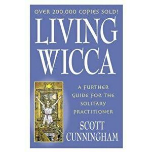 Living Wicca: A Further Guide for the Solitary Practitioner, Paperback - Scott Cunningham imagine