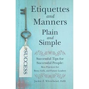 Etiquettes and Manners Plain and Simple: Successful Tips for Successful People: Best Practices for Boys, Girls, and Future Leaders, Paperback - Jackie imagine